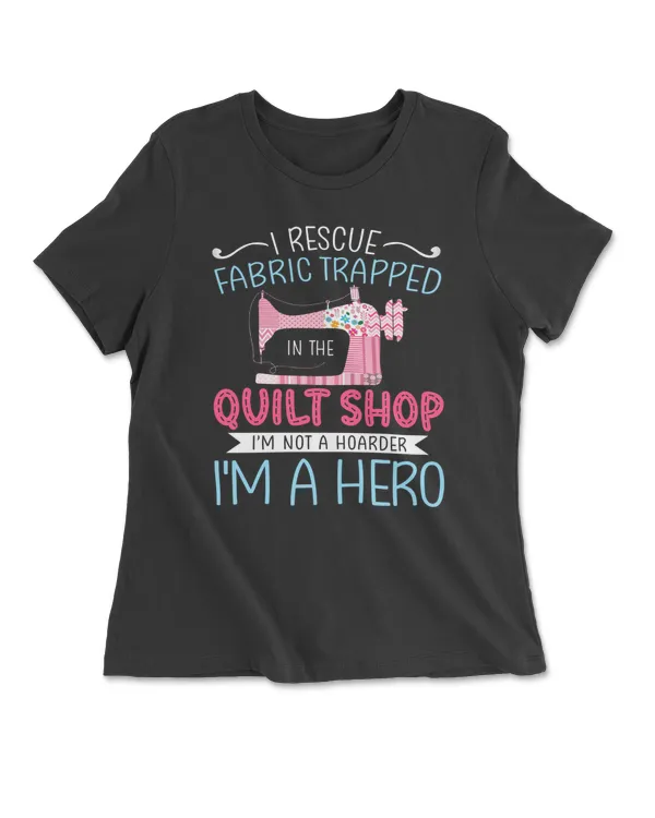 I Rescue Fabric Trapped In The Quilt Shop I'm Not A Hoarder I'm A Hero