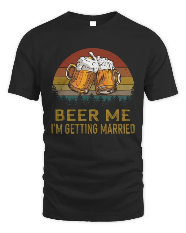 Beer Me I'm Getting Married Men Funny Groom Bachelor Party