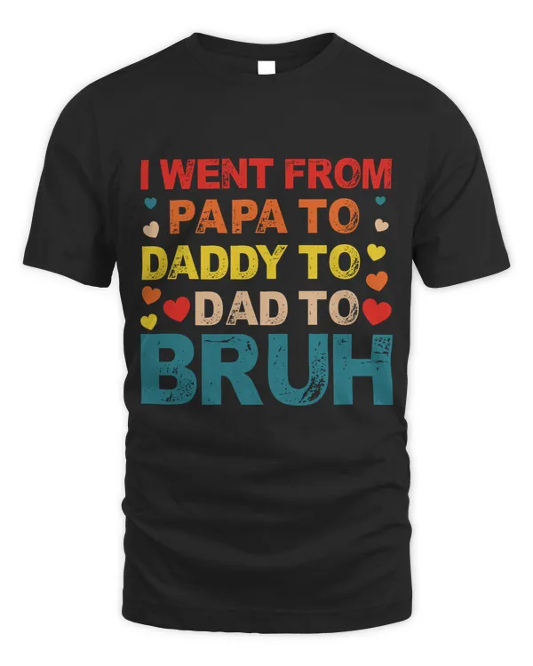 I Went From Papa To Daddy To Dad To Bruh