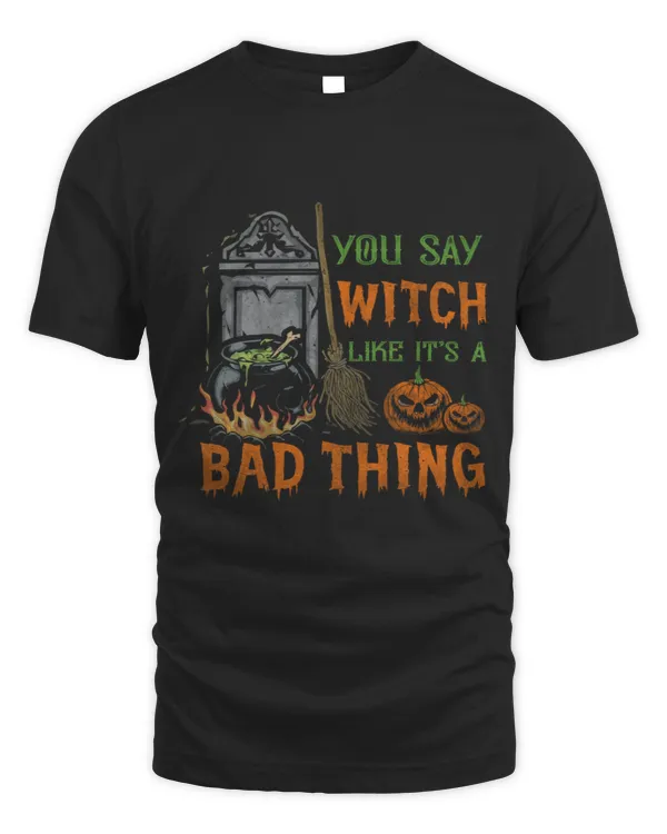 Funny halloween You say witch like it's a bad thing