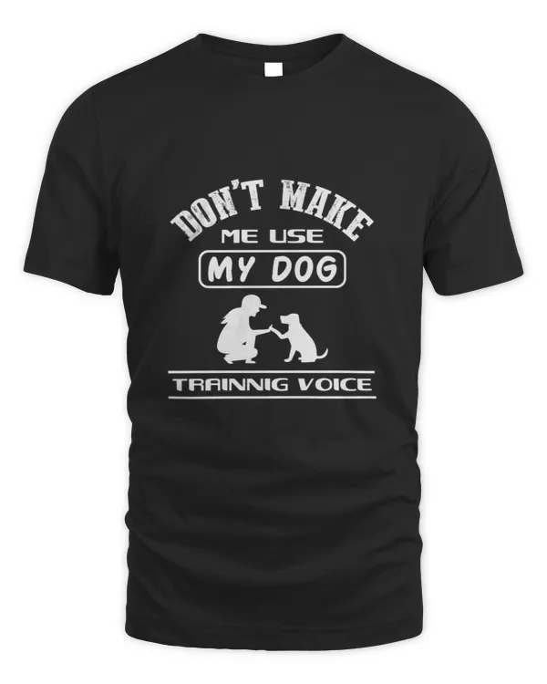 Don't make me use my dog trainnig voice