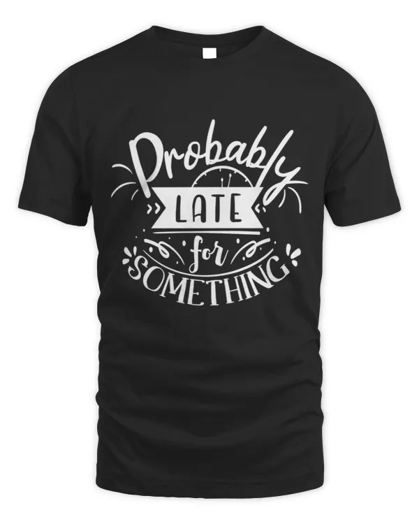 Probably late for something