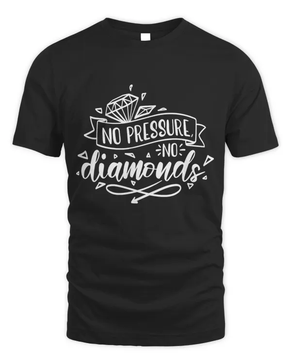 No pressure no diamonds