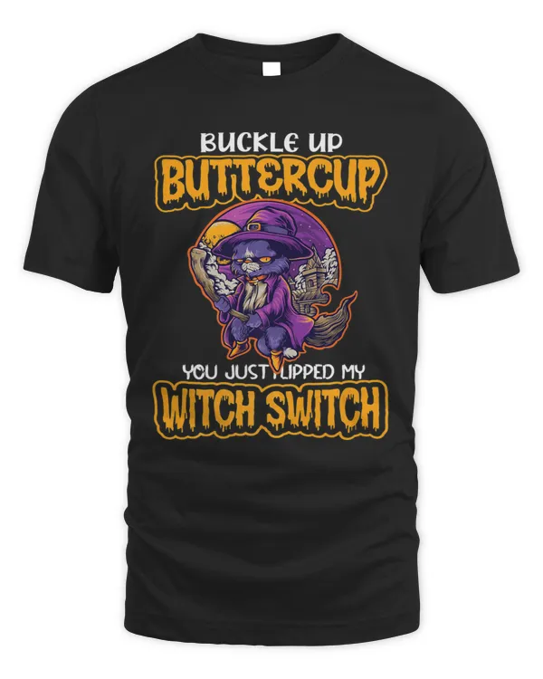 Cat Buckle Up Buttercup You Just Flipped My Witch Switch T-Shirt