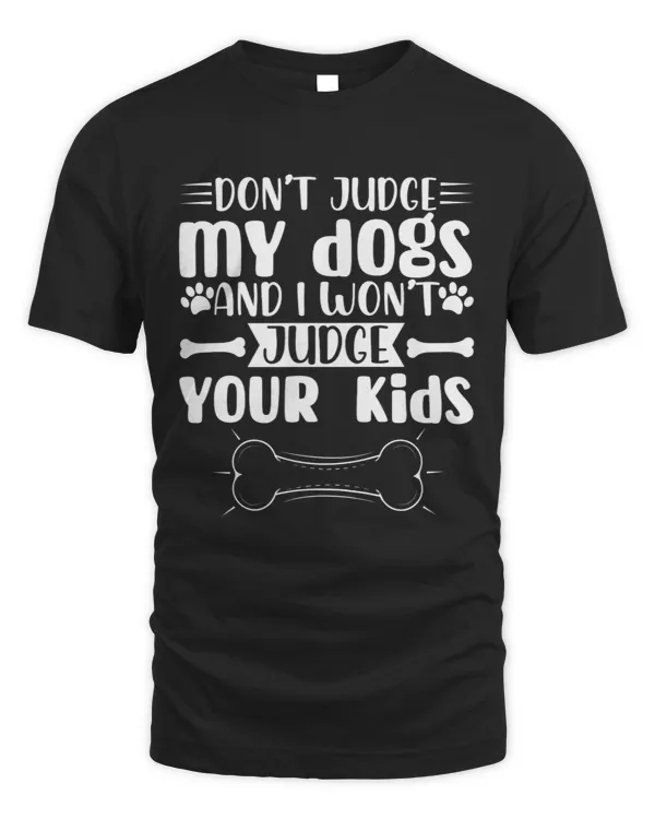 Don't judge my dogs and I would not judge your kids
