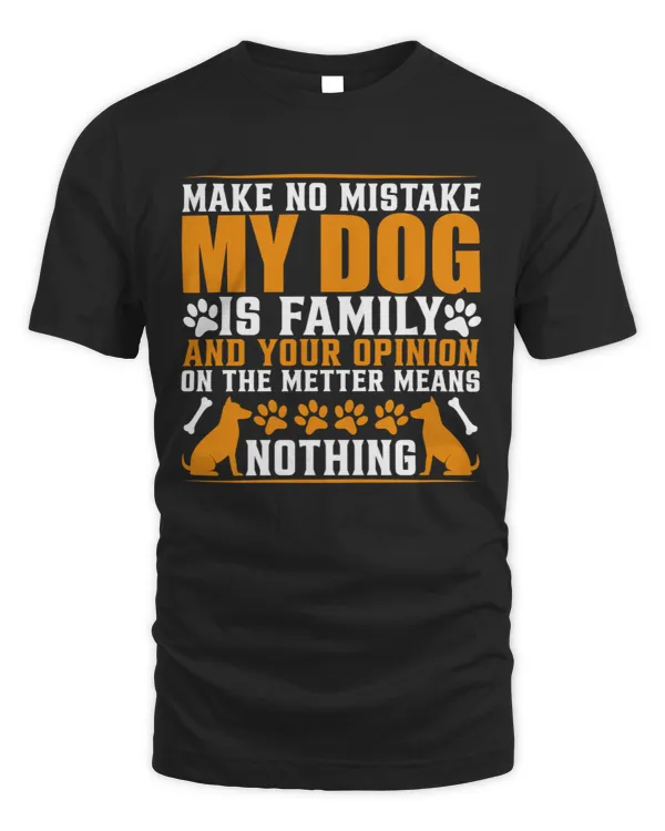 Make no mistake my dog is family and your opinion on the metter means nothing