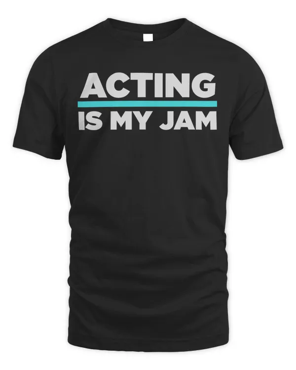 Acting Is My Jam Funny Theater Gift for Thespians Cast Me T-Shirt