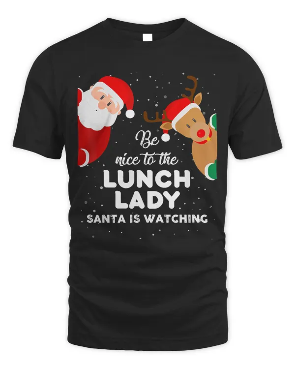Be Nice To The Lunch Lady Santa Is Watching T Shirt Xmas T-Shirt