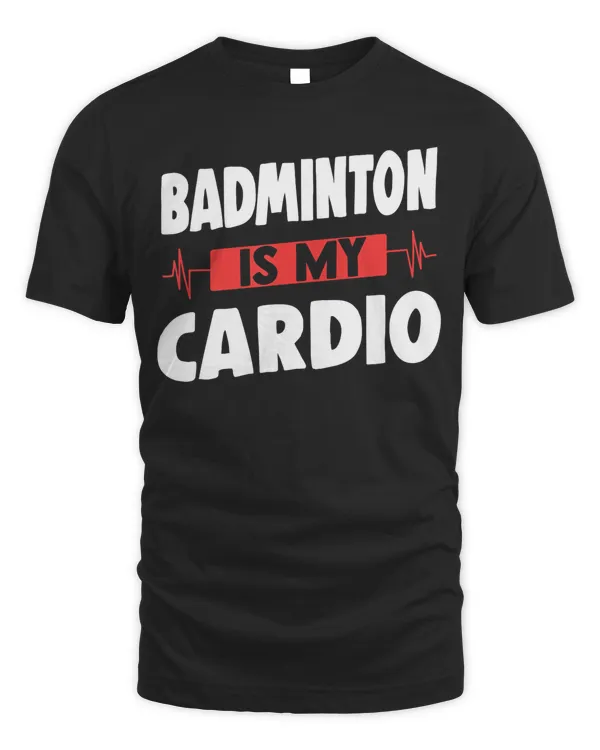 Badminton Is My Cardio Gift For Badminton Coach And Player T-Shirt
