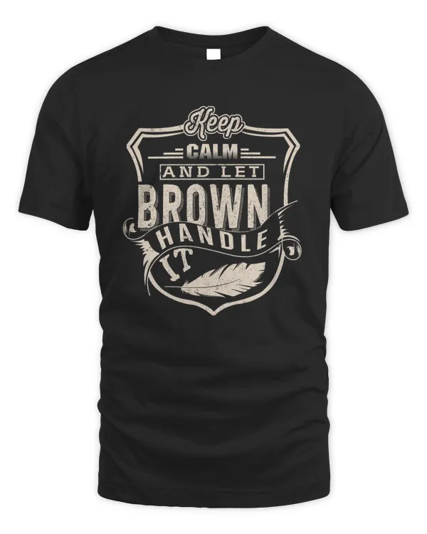 Keep Calm and Let BROWN Handle It