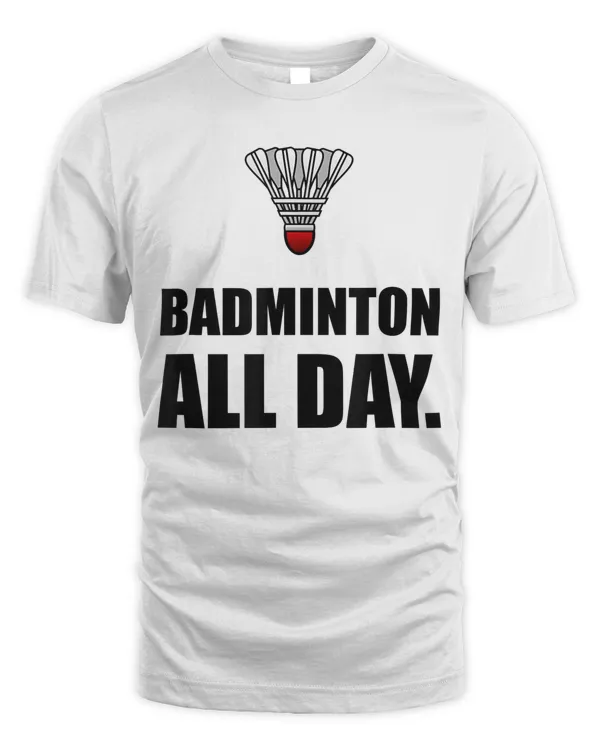 Badminton All Day Fan Funny T-Shirt T-Shirt