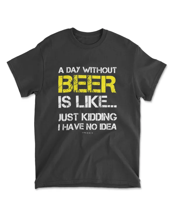 A Day Without Beer - Funny Beer Lover Gift Tee Shirts T-Shirt