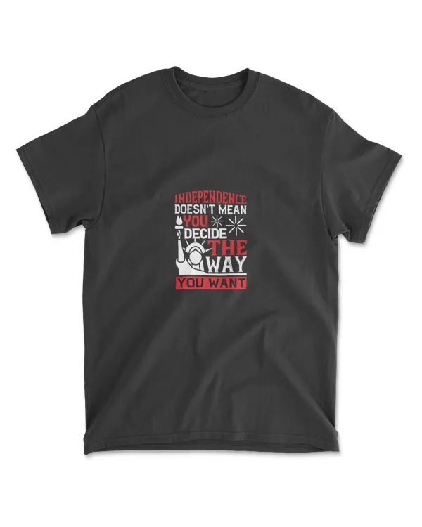 Independence Doesn't Mean You Decide The Way You Want Independence T-Shirt