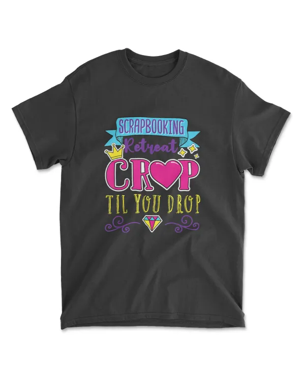 Crop Til You Drop - Scrapbook Scrap Scrapbooking Retreat T-Shirt