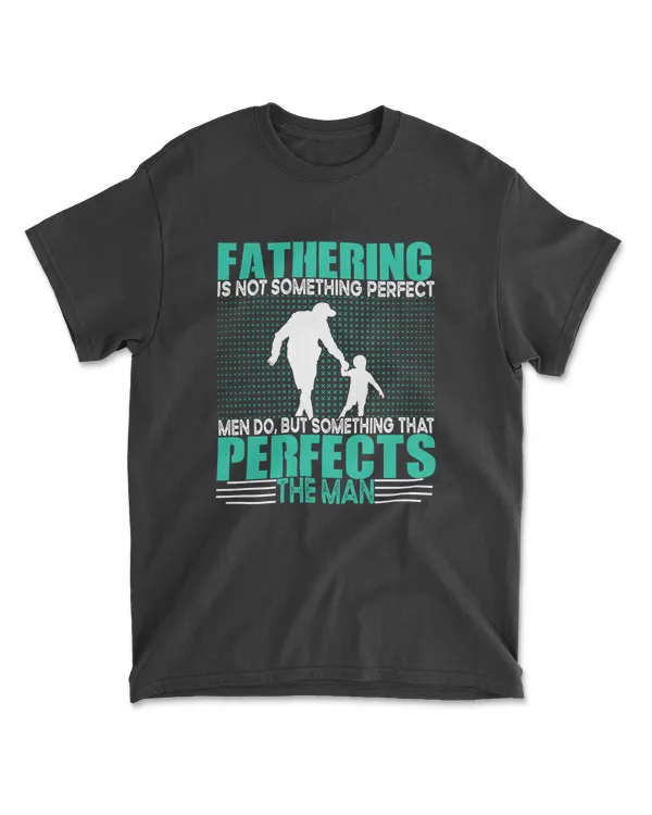 Fathering is Not Something Perfect Men Do, But Something That Perfects