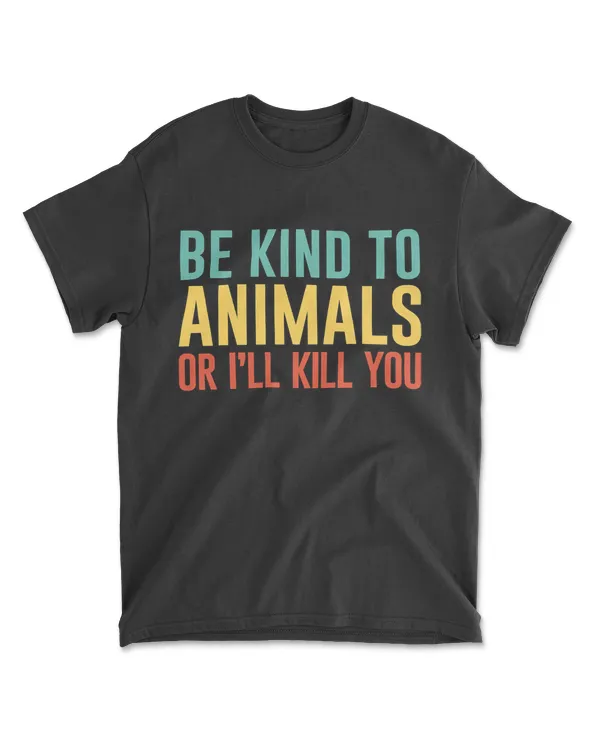 Be Kind To Animals Or I'll Kill You Retro Animal Lover Gift T-Shirt