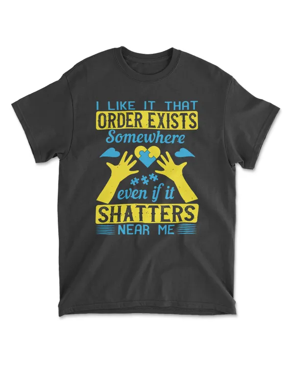 I Like It That Order Exists Somewhere Even Autism T-Shirt