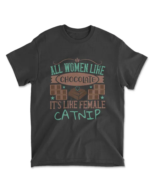 All Women Like Chocolate It's Like Female Catnip Chocolate T-Shirt