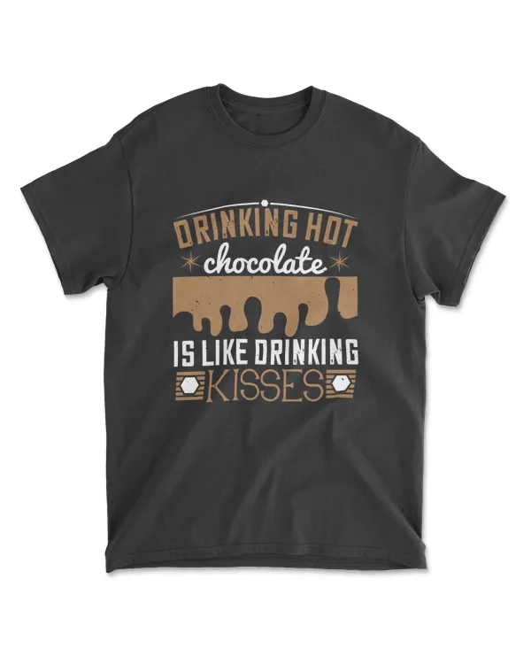 Drinking Hot Chocolate Is Like Drinking Kisses Chocolate T-Shirt