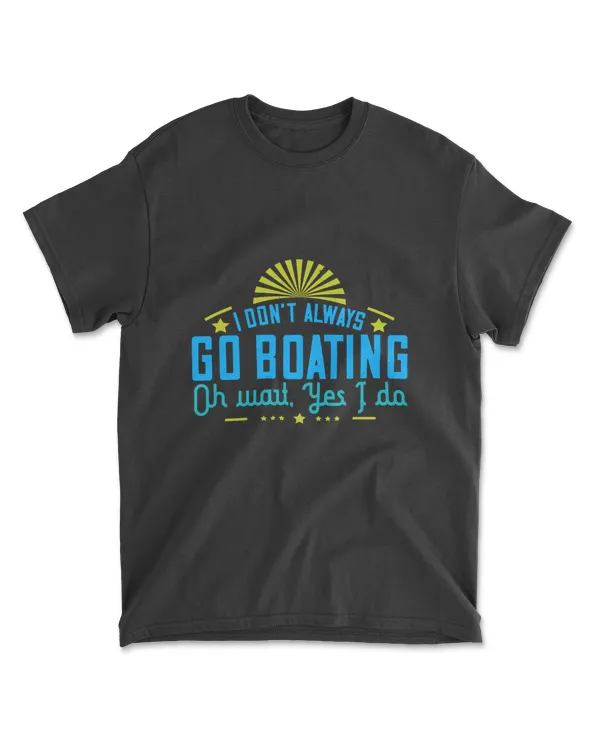 I Don’t Always Go Boating Oh Wait Yes I Do Boating T-Shirt