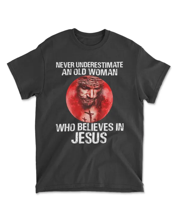 Never Underestimate An Old Woman Who Believes In Jesus