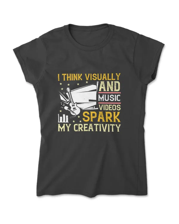 I Think Visually And Music Videos Spark My Creativity Music T-Shirt