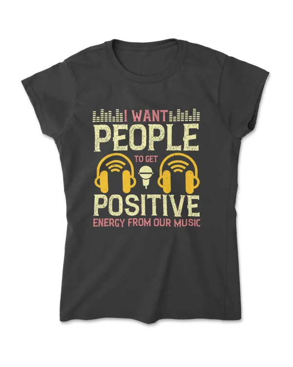 I Want People To Get Positive Energy From Our Music T-Shirt
