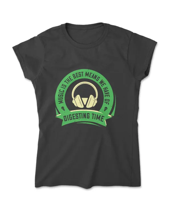 Music Is The Best Means We Have Of Digesting Time Music T-Shirt