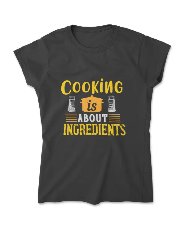 Cooking Is About Ingredients Cooking T-Shirt