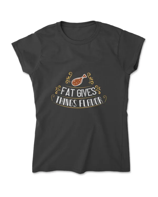 Fat Gives Things Flavor Cooking T-Shirt
