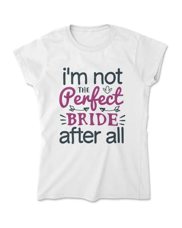 I'm Not The Perfect Bride After All Bride T-Shirt