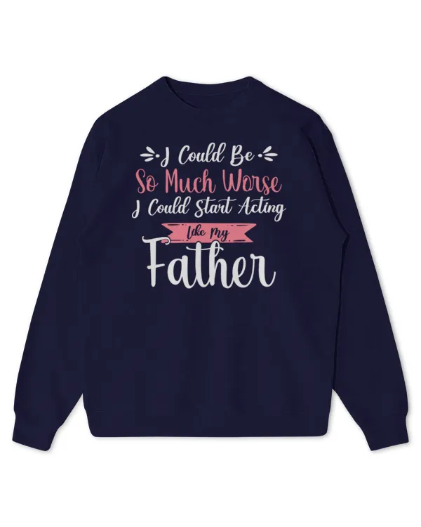 I Could Be So Much Worse I Could Start Acting Like My Daddy Long Sleeve T-Shirt - Kids Standard Sweatshirt Kids Standard Sweatshirt
