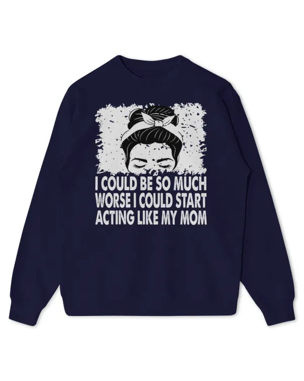 I Could Be So Much Worse I Could Start Acting Like My Mom Long Sleeve T-Shirt - Kids Standard Sweatshirt Kids Standard Sweatshirt