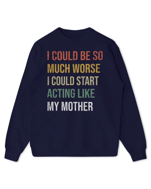 I Could Be So Much Worse I Could Start Acting Like My Mother Long Sleeve T-Shirt - Kids Standard Sweatshirt Kids Standard Sweatshirt