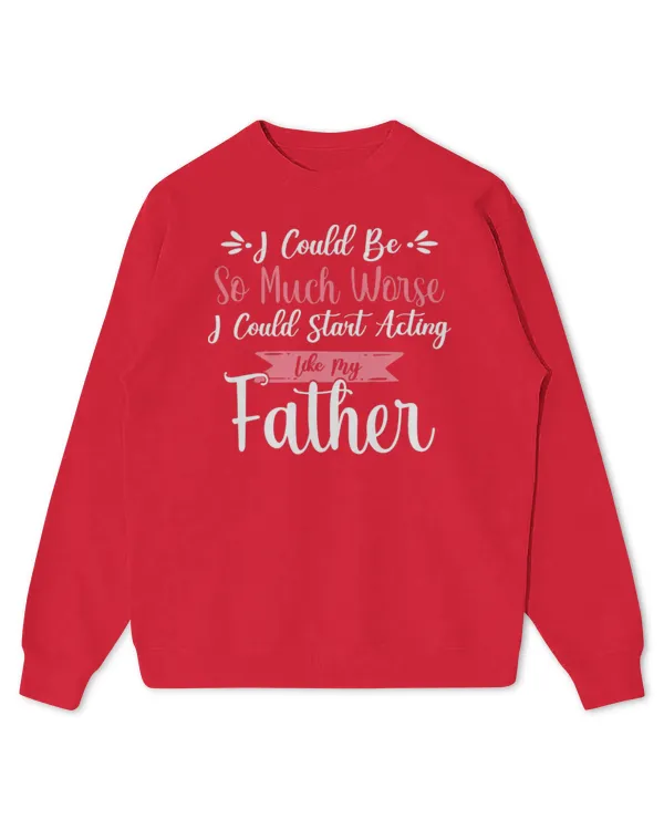 I Could Be So Much Worse I Could Start Acting Like My Daddy Long Sleeve T-Shirt - Kids Standard Sweatshirt Kids Standard Sweatshirt