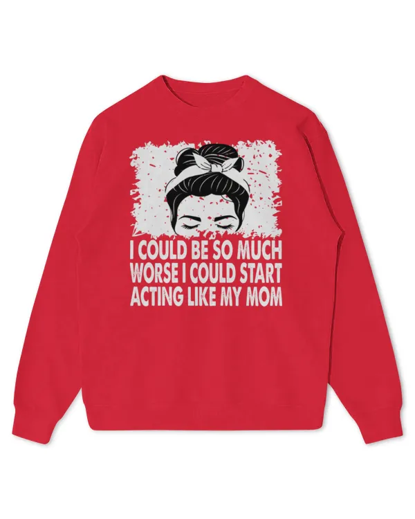 I Could Be So Much Worse I Could Start Acting Like My Mom Long Sleeve T-Shirt - Kids Standard Sweatshirt Kids Standard Sweatshirt