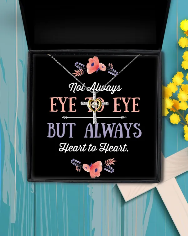 Not Always eye to eye but always heart to heart