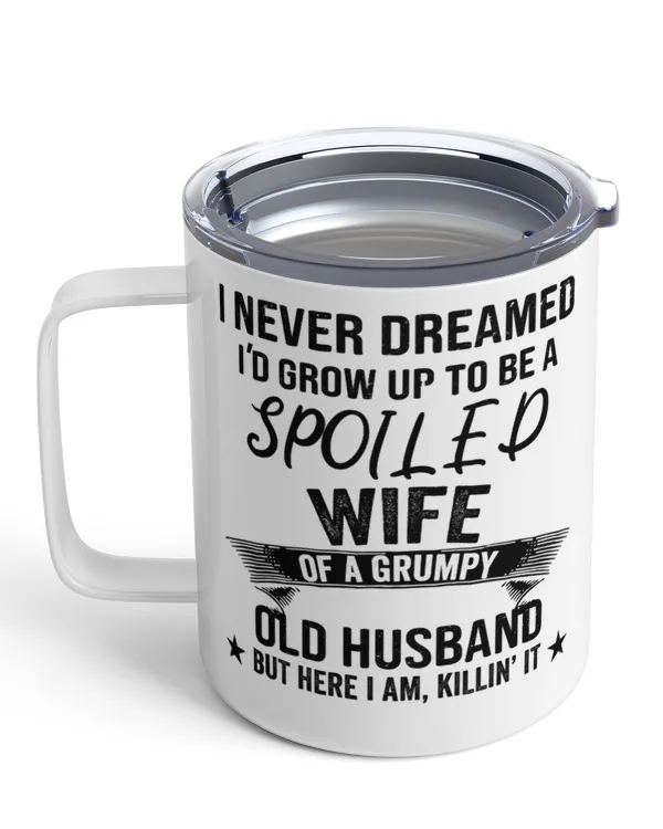 ETT1462 I Never Dreamed I'd Grow Up To Be A Spoiled Wife Of A Grumpy Old Husband But Here I Am Killin' It