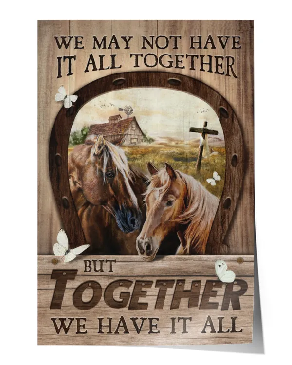 WE MAY NOT HAVE IT ALL TOGETHER BUT TOGETHER WE HAVE IT ALL, HORSE WALL ART, HOME DECOR