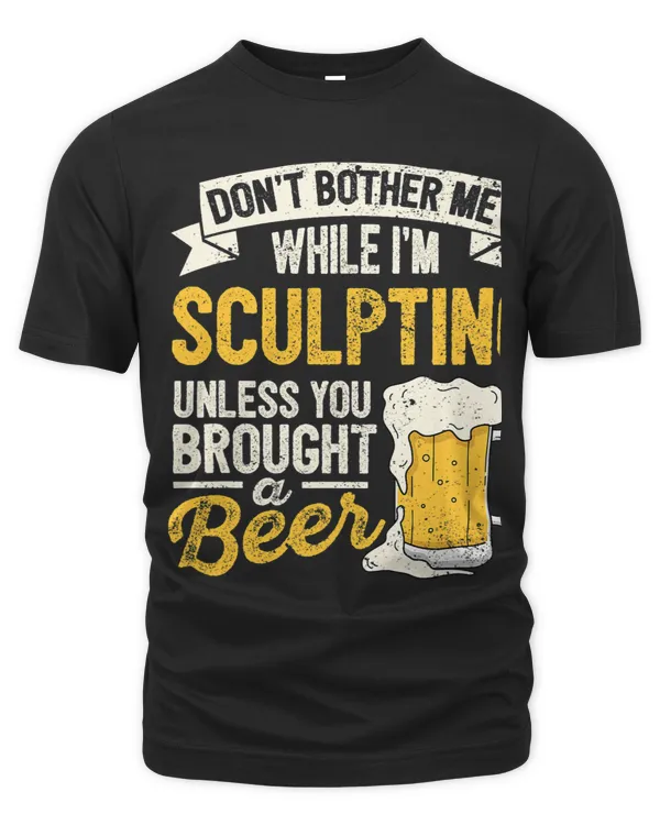 Dont Bother Me While Im Sculpting Beer Lover Sculptor