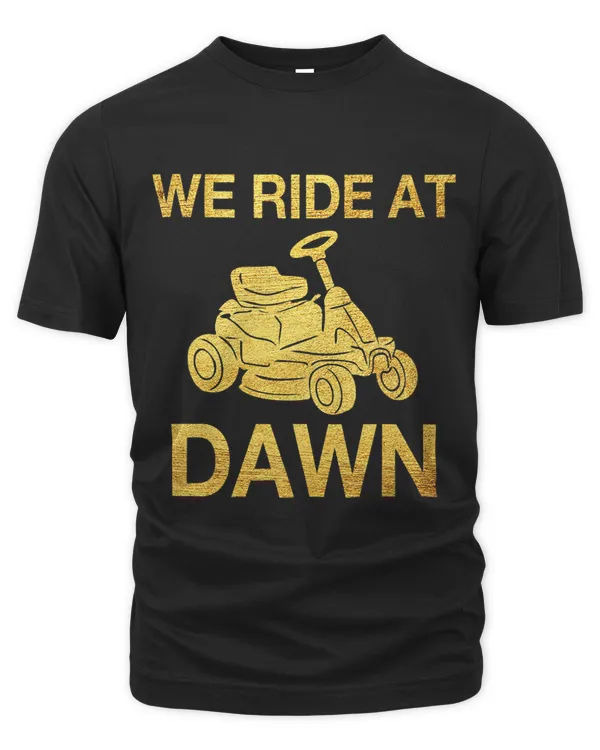 We Ride At Dawn Dad Lawn Mower Make Laugh Day Yard Work66220