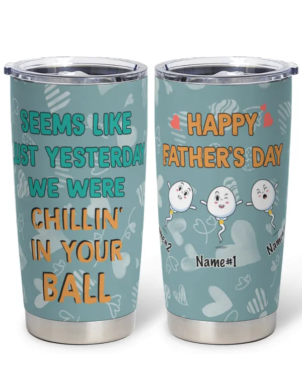 PERSONALIZED Tumbler: Father's Day Special: Seem Like Just Yesterday We Were Chillin In Your Ball 20oz Tumbler