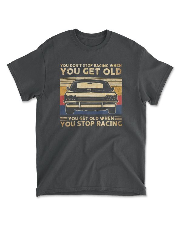 You Dont Stop Racing When You Get Old You Get Old When You Stop Racing