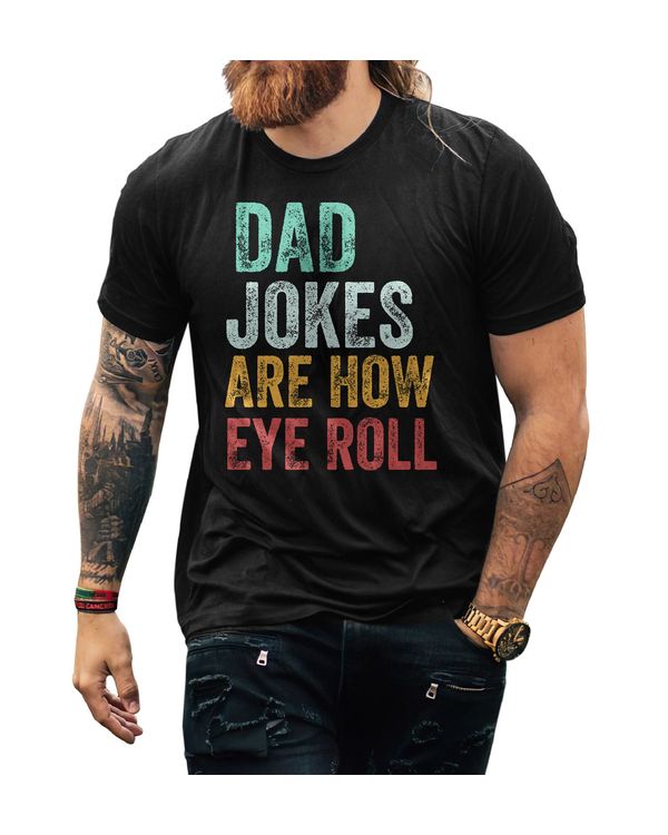 Dad Jokes Are How Eye Roll Shirt T04