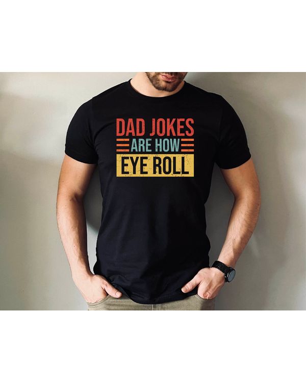 Dad Jokes Are How Eye Roll Shirt T07