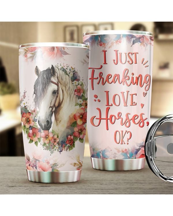 I Just Freaking Love Horses Ok Tumbler 20oz