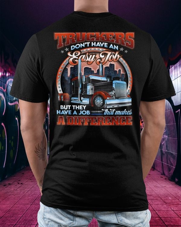 Truckers don’t have an easy job, but they have a job that makes a difference Classic T-Shirt