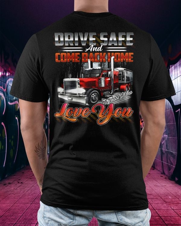 Drive safe and come back home to those who love you Classic T-Shirt