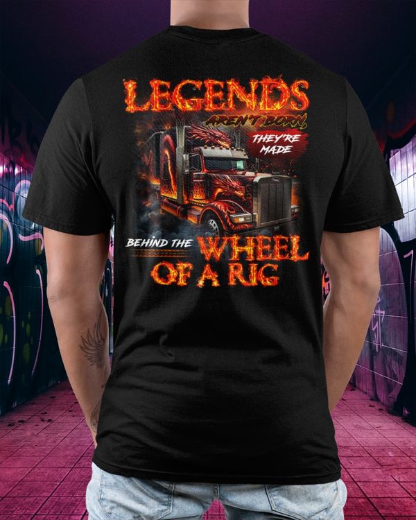 Legends aren’t born, they’re made behind the wheel of a rig Classic T-Shirt