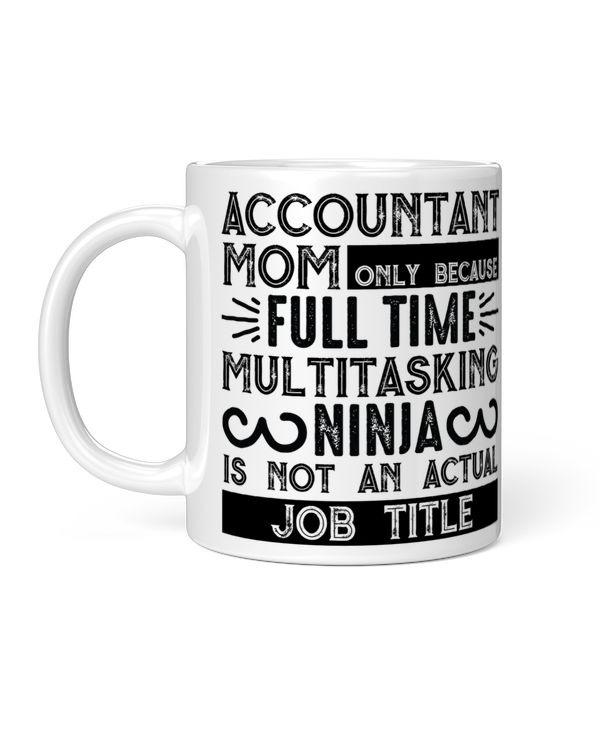 Accountant Mom Only Because Full Time Multitasking Ninja Is Not An Actual Job Title